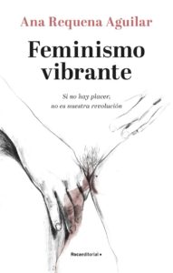 Ana Requena: «No hay una única forma feminista de desear, tener sexo o relacionarse»