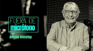 Fuera de micrófono con Alfredo Amestoy