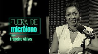 Fuera de micrófono con Francine Gálvez