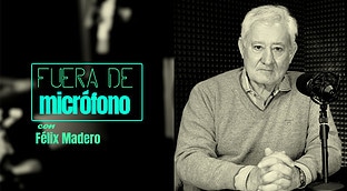 Fuera de micrófono: Félix Madero