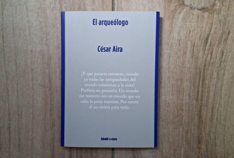 «Cada hallazgo era un capítulo»: 'El arqueólogo' de César Aira